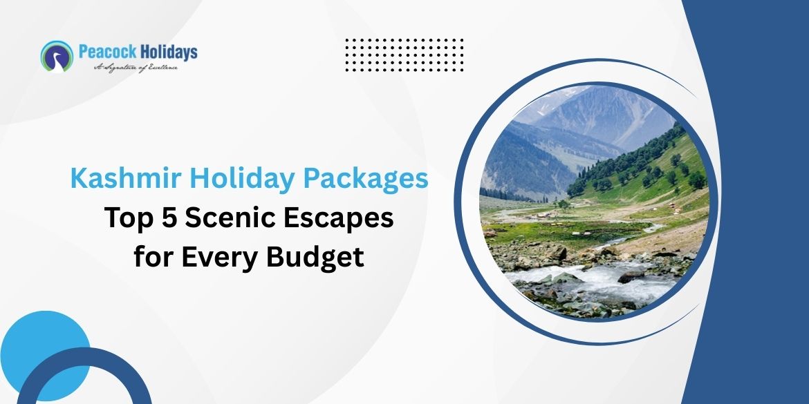 Kashmir Holiday Packages: Top 5 Scenic Escapes for Every Budget
